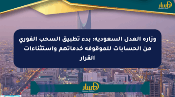 وزارة العدل السعودية: بدء تطبيق السحب الفوري من الحسابات للموقوفة خدماتهم واستثناءات القرار